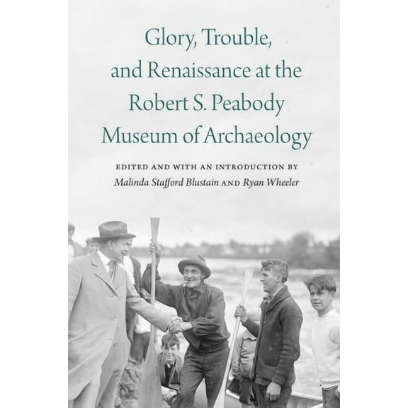 Critical Studies in the History of Anthr Glory, Trouble, and Renaissance at the Robert S. Peabody Museum of Archaeology, (Hardcover)