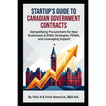 Startup s Guide to Canadian Government Contracts: Demystifying Procurement for New Businesses & SMEs: Strategies Pitfal (Paperback)