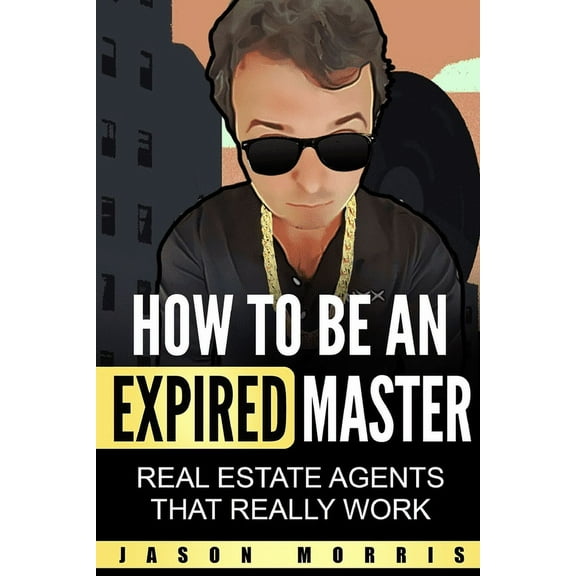 How to Be An Expired Master : Real Estate Agents that REALLY work (Paperback)