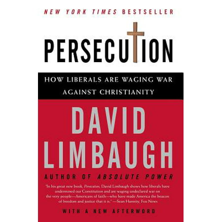 Persecution : How Liberals Are Waging War Against
