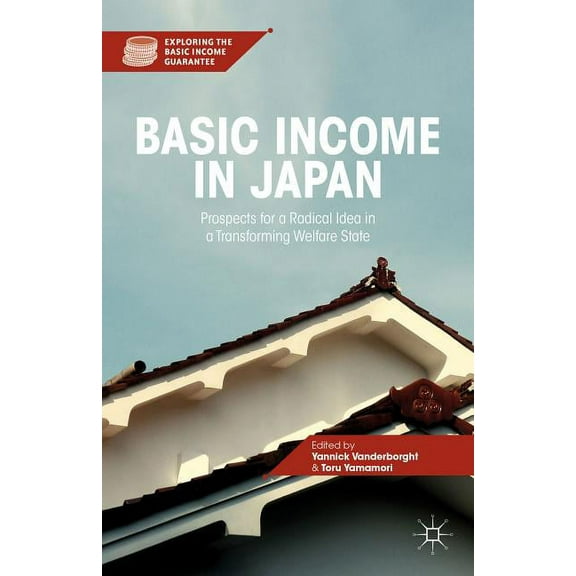 Exploring the Basic Income Guarantee Basic Income in Japan: Prospects for a Radical Idea in a Transforming Welfare State, (Hardcover)