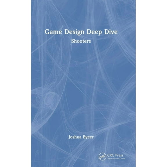 Game Design Deep Dive Game Design Deep Dive: Shooters, (Hardcover)