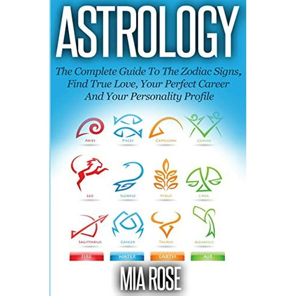 Astrology : The Complete Guide To The Zodiac Signs Find True Love, Your Perfect Career And Your Personality Profile (Paperback)