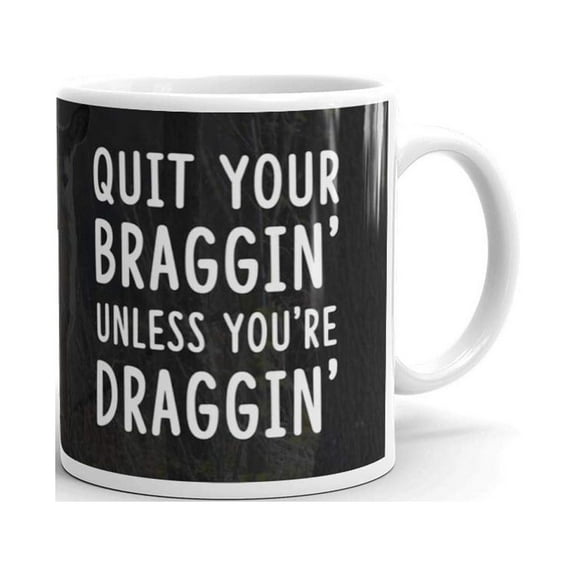11 oz Fathers Day Gift Quit Your Braggin Unless You're Draggin Hunting Funny Novelty Gift Coffee Mug Tea Cup