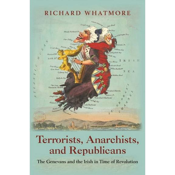 Terrorists, Anarchists, and Republicans: The Genevans and the Irish in Time of Revolution, (Paperback)