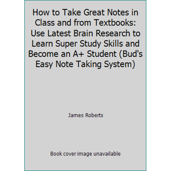 Pre-Owned How to Take Great Notes in Class and from Textbooks: Use Latest Brain Research to Learn Super Study Skills and Become an A+ Student (Bud's Easy Note ... (Paperback) 1891707116 9781891707117