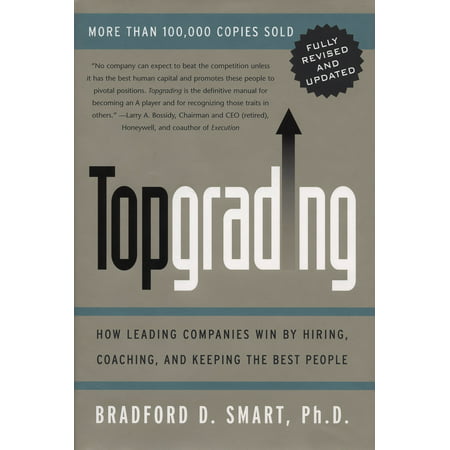 Topgrading (revised PHP edition) : How Leading Companies Win by Hiring, Coaching and Keeping the Best (Hiring And Keeping The Best People)