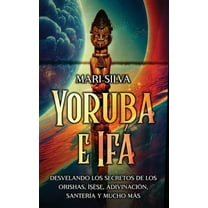 Yoruba e Ifá: Desvelando los Secretos de los Orishas, Ìṣẹ̀ṣẹ, Adivinación, Santería y Mucho, (Hardcover)