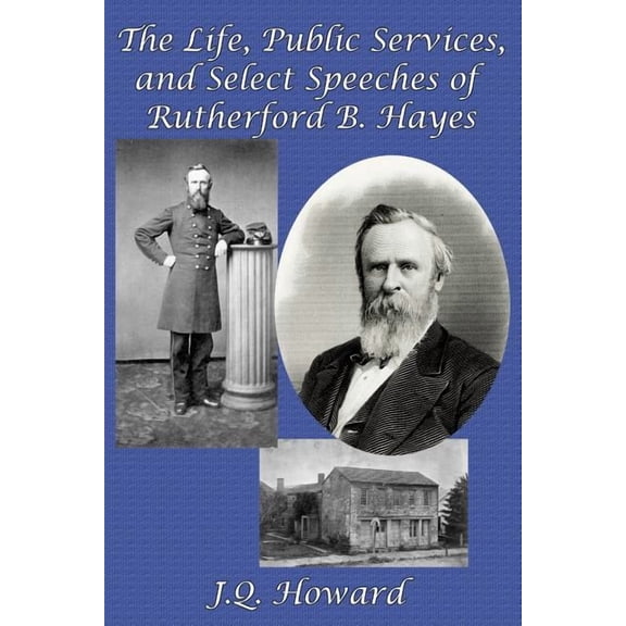 The Life, Public Services, and Select Speeches of Rutherford B. Hayes: A GR Press Presidential Book, (Paperback)