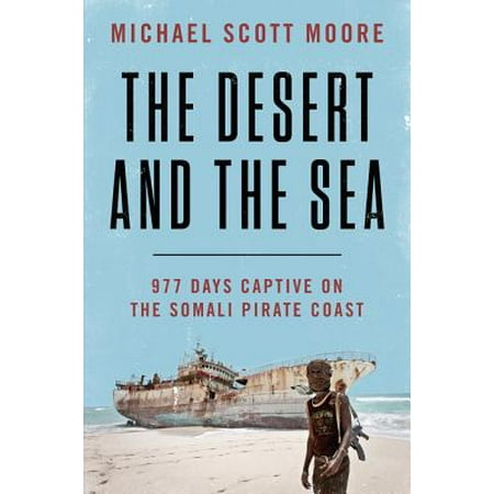 The Desert and the Sea 977 Days Captive on the Somali Pirate Coast