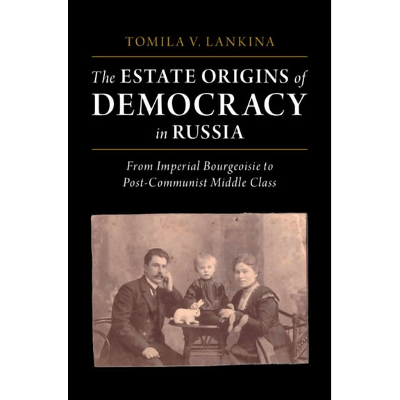 The Estate Origins of Democracy in Russia: From Imperial Bourgeoisie to Post-Communist Middle Class, (Hardcover)