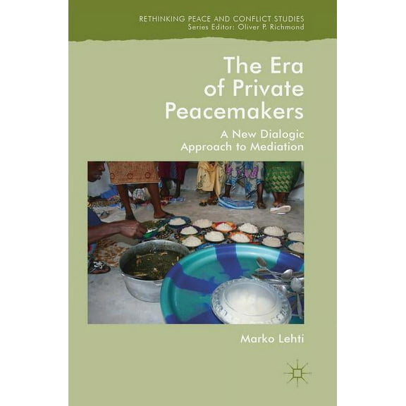 Rethinking Peace and Conflict Studies The Era of Private Peacemakers: A New Dialogic Approach to Mediation, (Hardcover)
