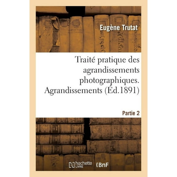 Traité pratique des agrandissements photographiques. Partie 2. Agrandissements, (Paperback)
