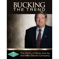 Bucking the Trend: The Story of Buck Autrey and Miller Electric Company, (Hardcover)