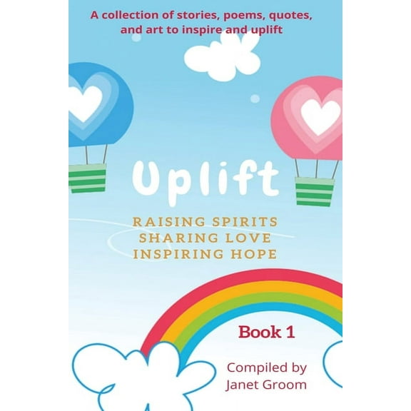 Uplift UPLIFT - Book 1: A collection of inspirational stories, poems, motivational quotes, and art to inspire and uplift., Book 1, (Paperback)