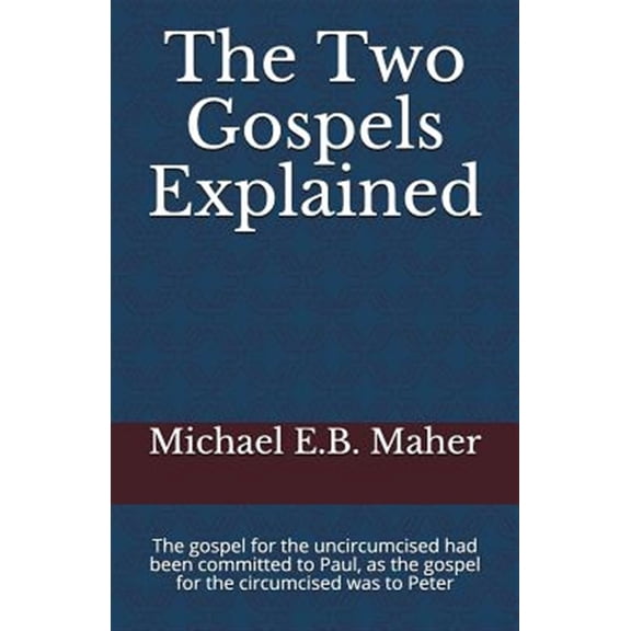 Pre-Owned The Two Gospels Explained: The gospel for the uncircumcised had been committed to Paul, as the (Paperback) by Michael E B Maher