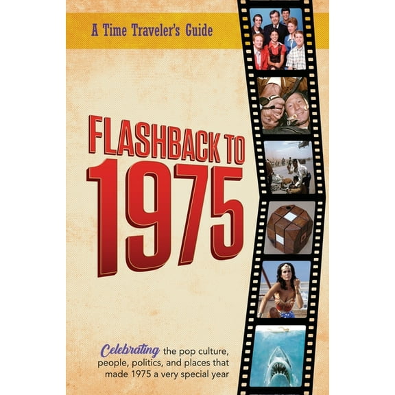 A Time-Traveler's Guide - Flashback Flashback to 1975 - Celebrating the Pop Culture, People, Politics, and Places: From the Original Time-Traveler Flashback, (Paperback)