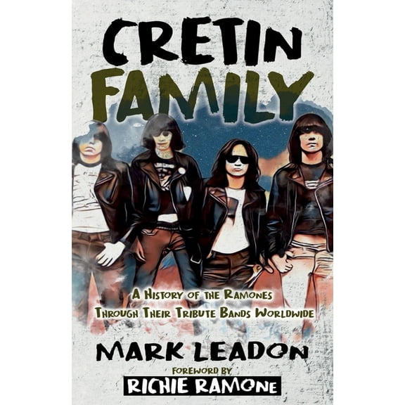 Cretin Family: A History of the Ramones Through Their Tribute Bands Worldwide, (Paperback)