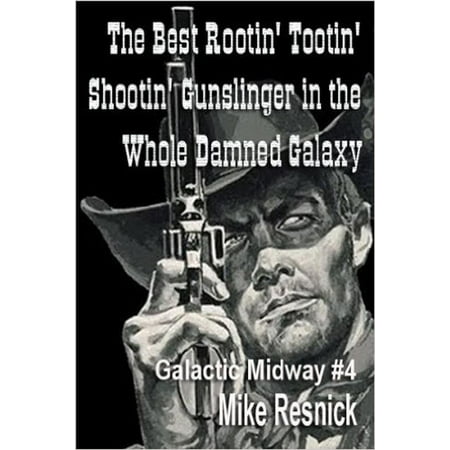 The Best Rootin' Tootin' Shootin' Gunslinger in the Whole Damned Galaxy -