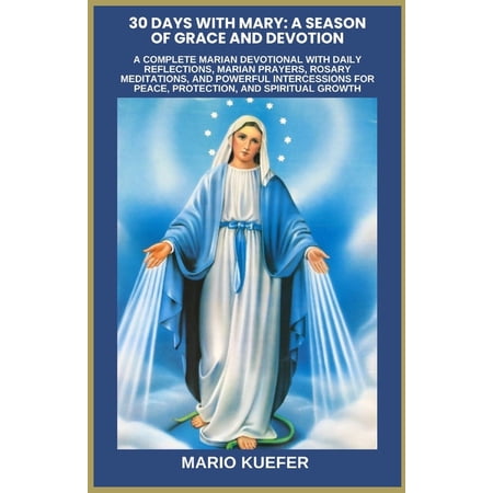 30 Days with Mary: A Season of Grace and Devotion: A Complete Marian Devotional with Daily Reflections Marian Prayers (Paperback)