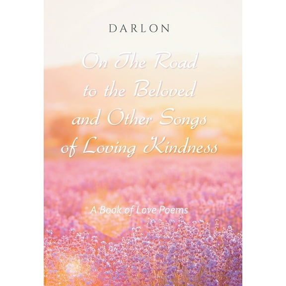 On The Road to the Beloved and Other Songs of Loving Kindness: A Book of Love Poems, (Hardcover)