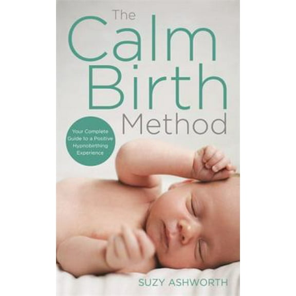 Pre-Owned The Calm Birth Method: Your Complete Guide to a Positive Hypnobirthing Experience (Paperback) 1781808465 9781781808467