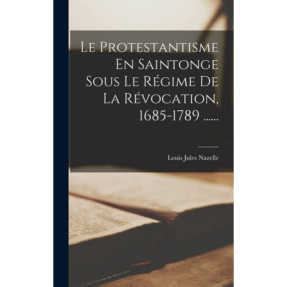 Le Protestantisme En Saintonge Sous Le Régime De La Révocation, 1685-1789 ...... (Hardcover)