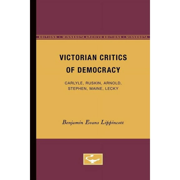 Minnesota Archive Editions Victorian Critics of Democracy: Carlyle, Ruskin, Arnold, Stephen, Maine, Lecky, (Paperback)