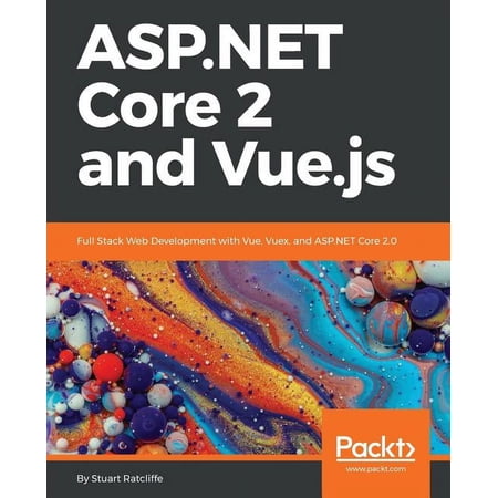 ASP.NET Core 2 and Vue.js: Full Stack Web Development with Vue Vuex and ASP.NET Core 2.0 (Paperback)