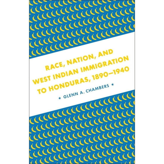 Race, Nation, and West Indian Immigration to Honduras, 1890-1940, (Hardcover)
