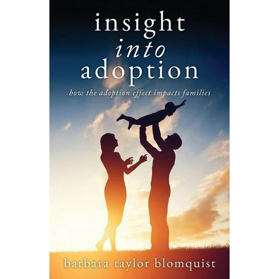 Insight Into Adoption: How the Adoption Effect Impacts Families (Paperback) by Barbara Taylor Blomquist