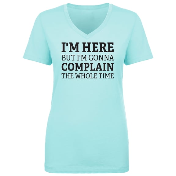 I'm Here But I'm Gonna Complain Womens V-Neck T-Shirt