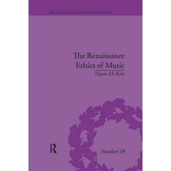 Religious Cultures in the Early Modern W The Renaissance Ethics of Music: Singing, Contemplation and Musica Humana, (Paperback)