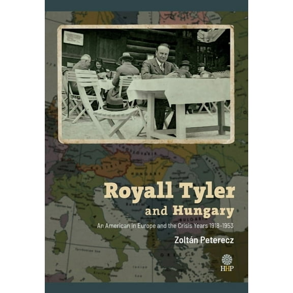 Royall Tyler and Hungary: An American in Europe and the Crisis Years 1918-1953, (Hardcover)