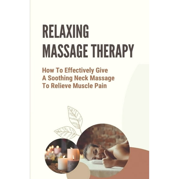 Relaxing Massage Therapy: How To Effectively Give A Soothing Neck Massage To Relieve Muscle Pain: Relieve Glute Soreness (Paperback)