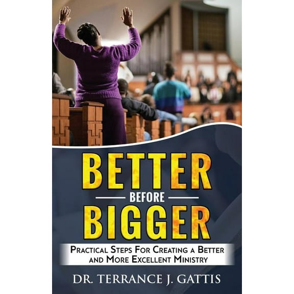 Better Before Bigger : Practical Steps for Creating a Better and More Excellent Ministry (Paperback)