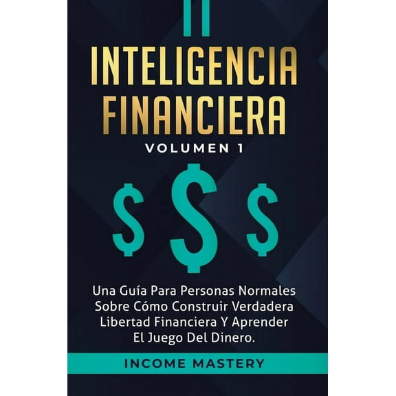 Inteligencia Financiera: Una GuÃ­a Para Personas Normales Sobre CÃ³mo Construir Verdadera Libertad Financiera Y Aprender E, (Hardcover)