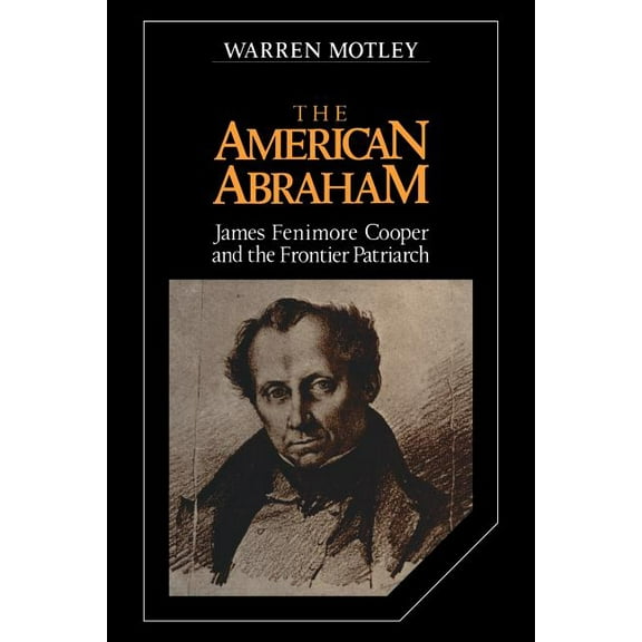 Cambridge Studies in American Literature The American Abraham: James Fenimore Cooper and the Frontier Patriarch, Book 27, (Paperback)