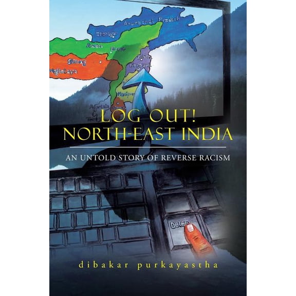 LOG OUT! NORTH-EAST INDIA: AN UNTOLD STORY OF REVERSE RACISM
