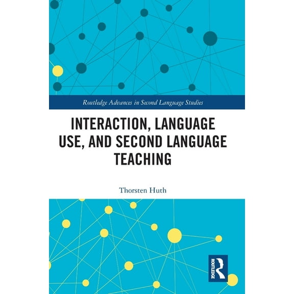 Routledge Advances in Second Language St Interaction, Language Use, and Second Language Teaching, (Paperback)