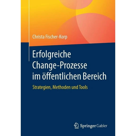 Erfolgreiche Change-Prozesse Im Öffentlichen Bereich: Strategien, Methoden Und Tools, (Paperback)