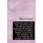 Threescore Years and Ten : Reminiscences of the Late Sophia Elizabeth de Morgan: To Which Are Added L (Hardcover)