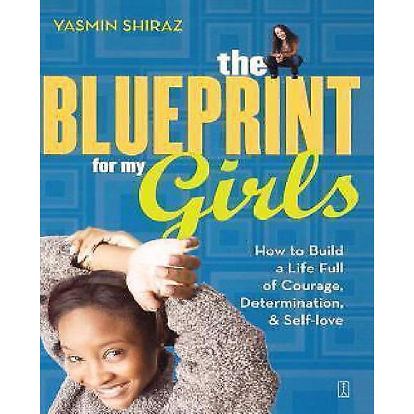 The Blueprint for My Girls: How to Build a Life Full of Courage, Determination, & Self-love