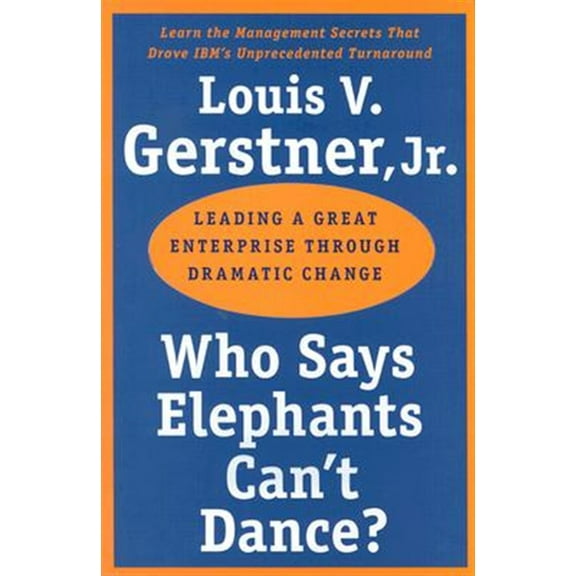 Pre-Owned Who Says Elephants Can't Dance?: Leading a Great Enterprise Through Dramatic Change (Paperback) 0060523808 9780060523800