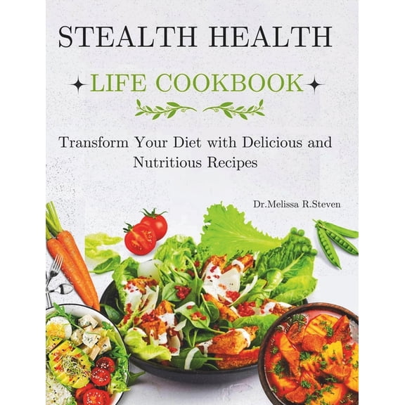 Stealth Health Life Cookbook: Transform Your Diet with Delicious and Nutritious Recipes, (Paperback)