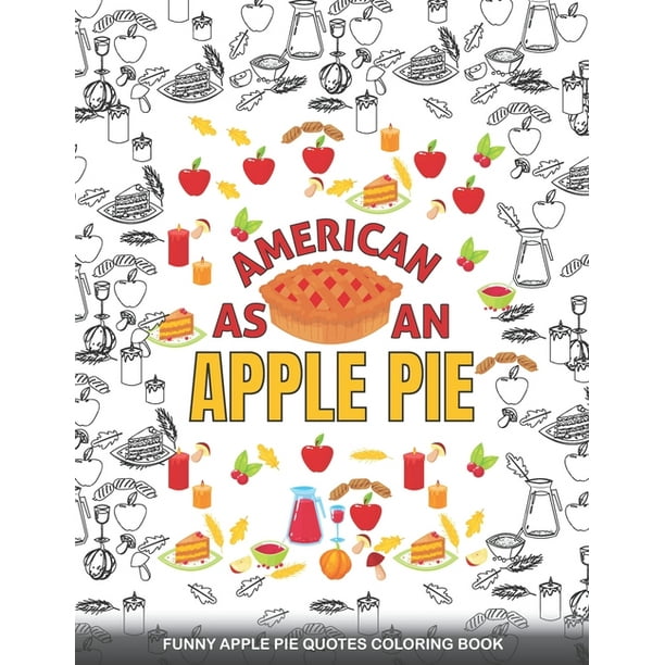 AMERICAN AS AN APPLE PIE Funny Apple pie Quotes Coloring Book : A Fun Coloring Gift Book For Thanksgiving day & Adults Relaxation with Stress ...