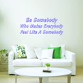 thumbnail image 1 of VWAQ Be Somebody Who Makes Everybody Feel Like a Somebody Motivational Vinyl Wall Decal, 1 of 1