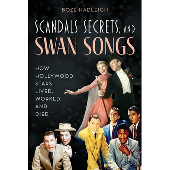 Pre-Owned Scandals, Secrets and Swansongs: How Hollywood Stars Lived, Worked, and Died (Paperback) 1493060538 9781493060535
