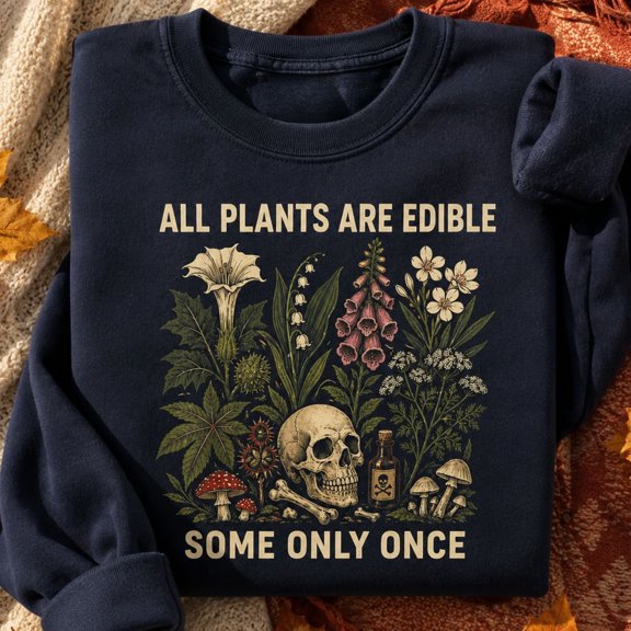 Funny Shirt, All Plants Are Edible Some Only Once Sweatshirt, Gothic Botanical Skull Hoodie, Poison Garden T-Shirt, Plant Lover Gift