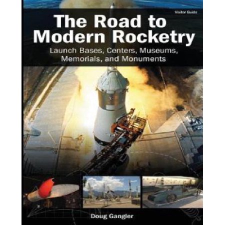 The Road to Modern Rocketry: Launch Bases, Centers, Museums, Memorials, and Monuments